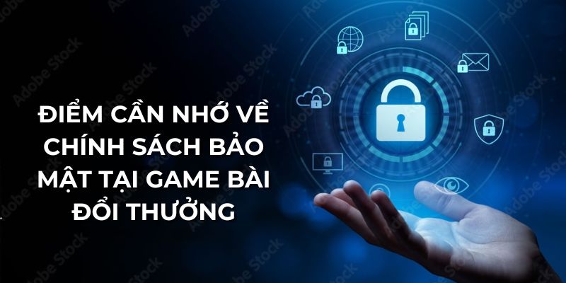 Điểm cần nhớ về chính sách bảo mật tại game bài đổi thưởng