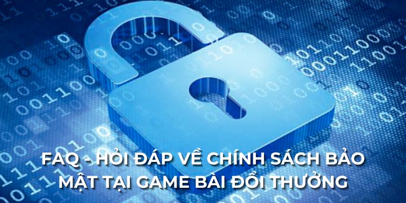 FAQ - Hỏi đáp về bảo mật tại game bài đổi thưởng