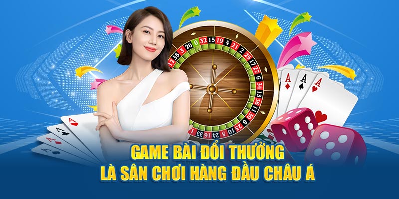 Game Bài Đổi Thưởng là sân chơi hàng đầu châu Á