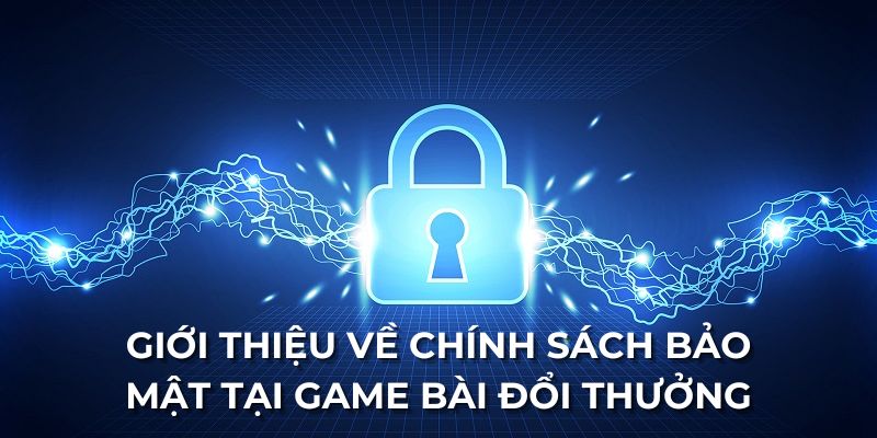 Giới thiệu về chính sách bảo mật tại game bài đổi thưởng