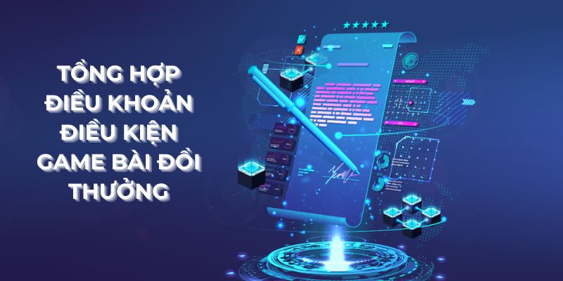 Tổng hợp điều khoản điều kiện Game Bài Đổi Thưởng